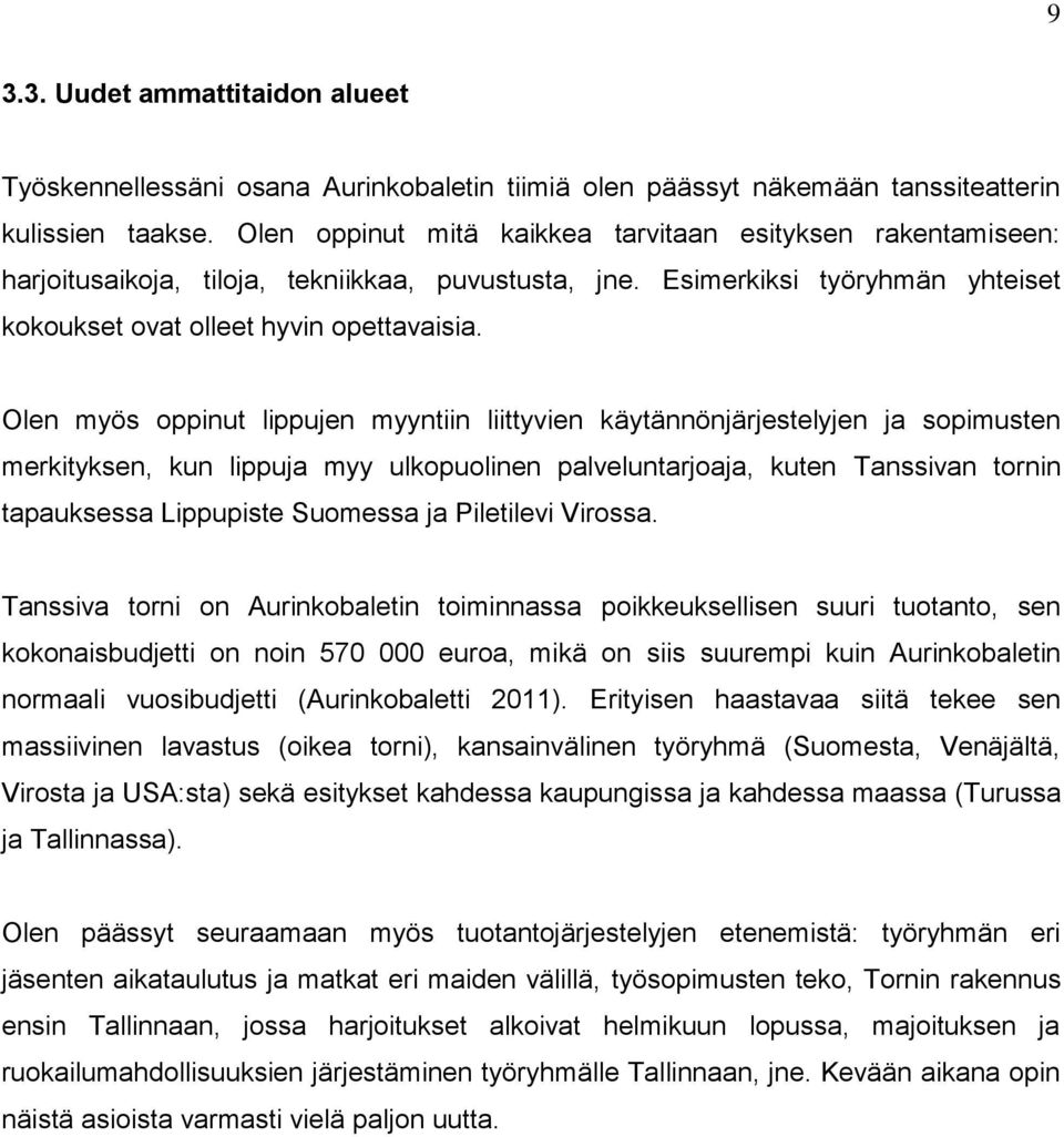 Olen myös oppinut lippujen myyntiin liittyvien käytännönjärjestelyjen ja sopimusten merkityksen, kun lippuja myy ulkopuolinen palveluntarjoaja, kuten Tanssivan tornin tapauksessa Lippupiste Suomessa