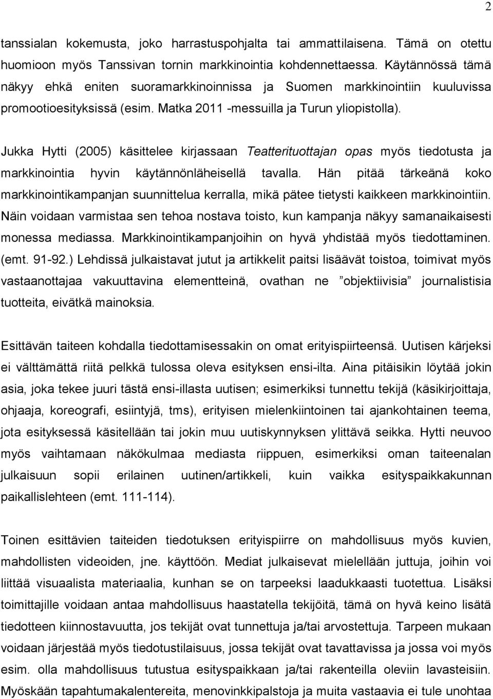 Jukka Hytti (2005) käsittelee kirjassaan Teatterituottajan opas myös tiedotusta ja markkinointia hyvin käytännönläheisellä tavalla.