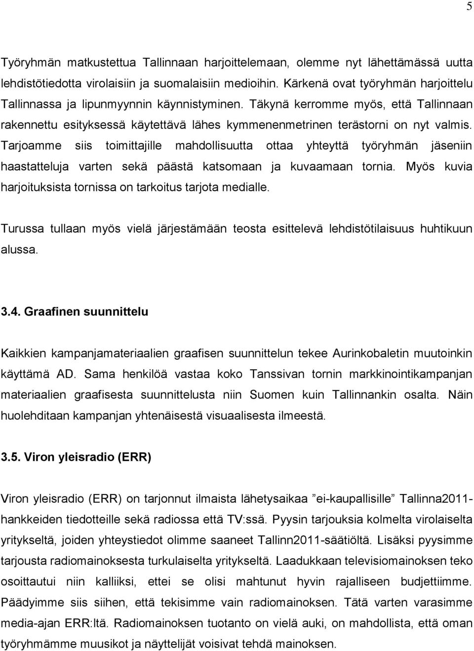 Tarjoamme siis toimittajille mahdollisuutta ottaa yhteyttä työryhmän jäseniin haastatteluja varten sekä päästä katsomaan ja kuvaamaan tornia.