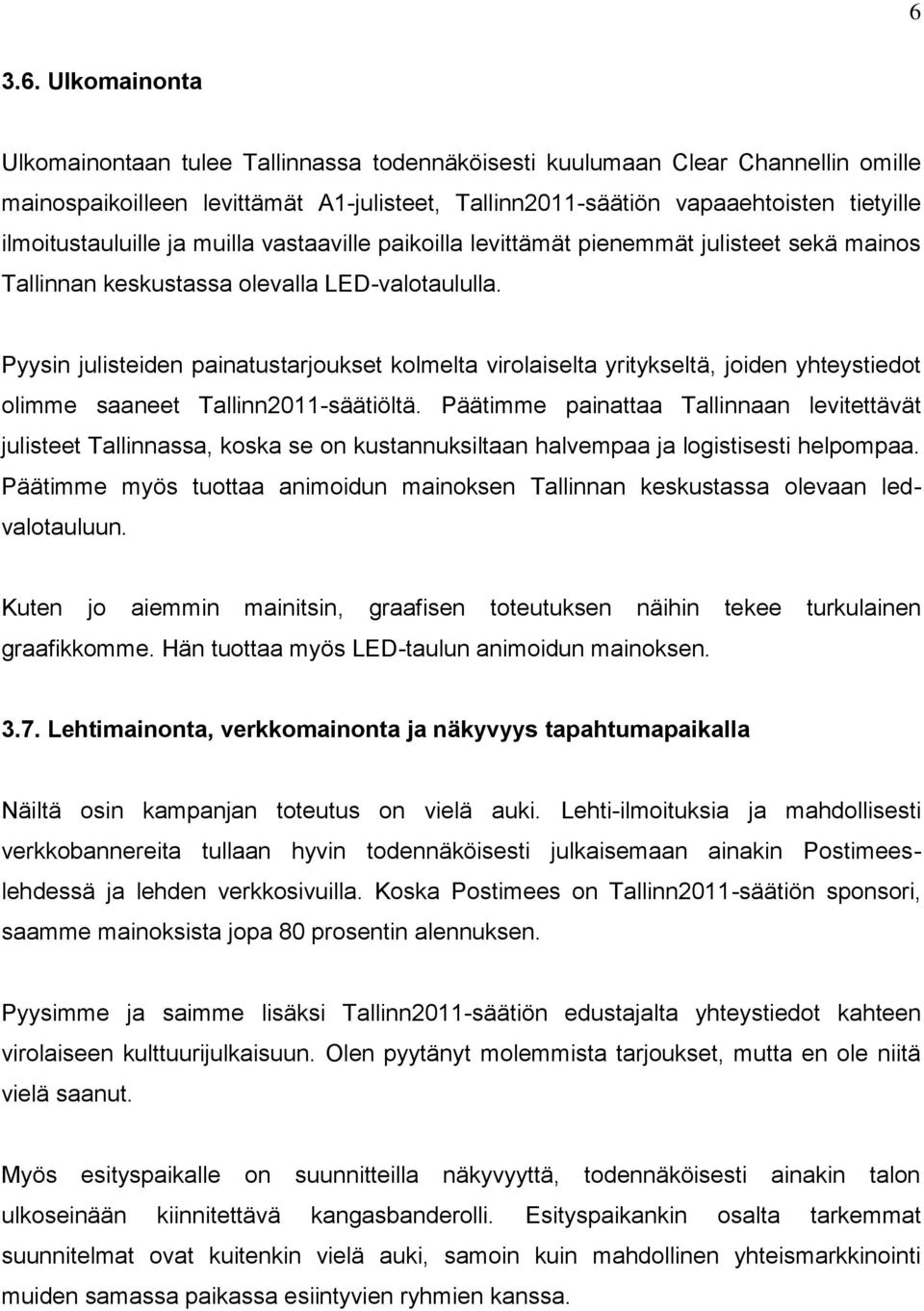 Pyysin julisteiden painatustarjoukset kolmelta virolaiselta yritykseltä, joiden yhteystiedot olimme saaneet Tallinn2011-säätiöltä.