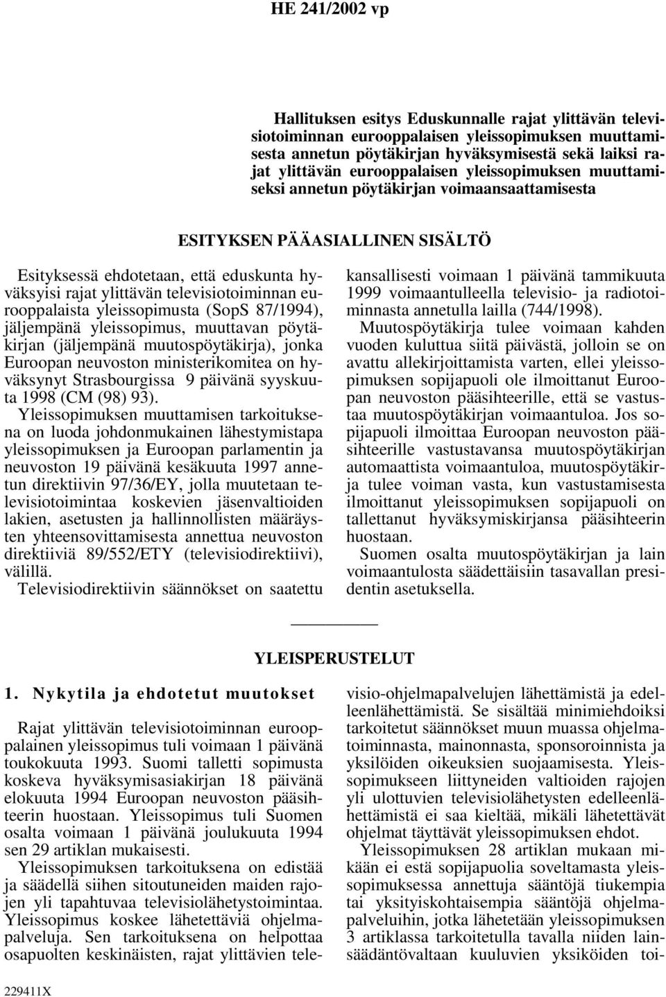 televisiotoiminnan eurooppalaista yleissopimusta (SopS 87/1994), jäljempänä yleissopimus, muuttavan pöytäkirjan (jäljempänä muutospöytäkirja), jonka Euroopan neuvoston ministerikomitea on hyväksynyt