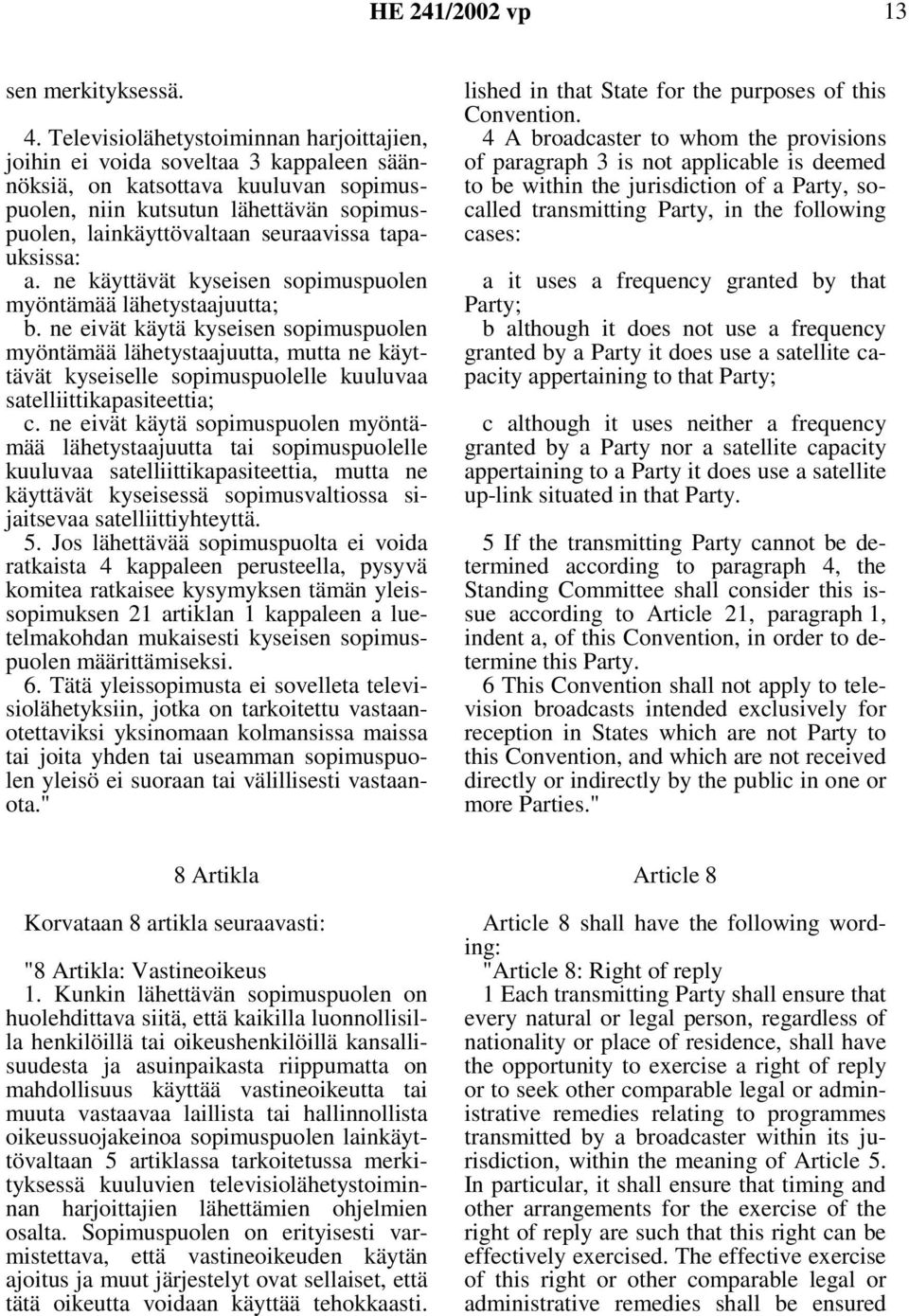 tapauksissa: a. ne käyttävät kyseisen sopimuspuolen myöntämää lähetystaajuutta; b.