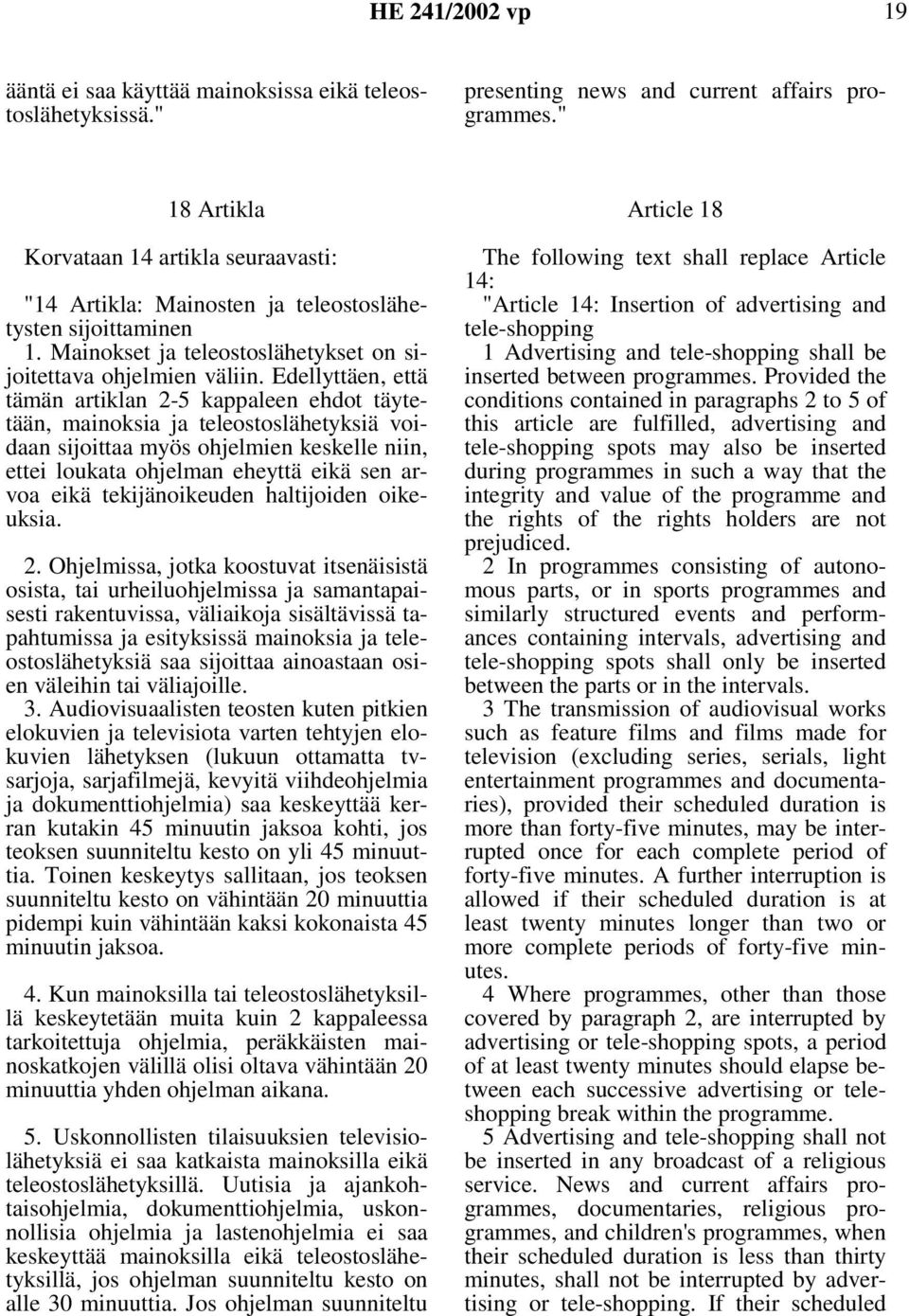 Edellyttäen, että tämän artiklan 2-5 kappaleen ehdot täytetään, mainoksia ja teleostoslähetyksiä voidaan sijoittaa myös ohjelmien keskelle niin, ettei loukata ohjelman eheyttä eikä sen arvoa eikä