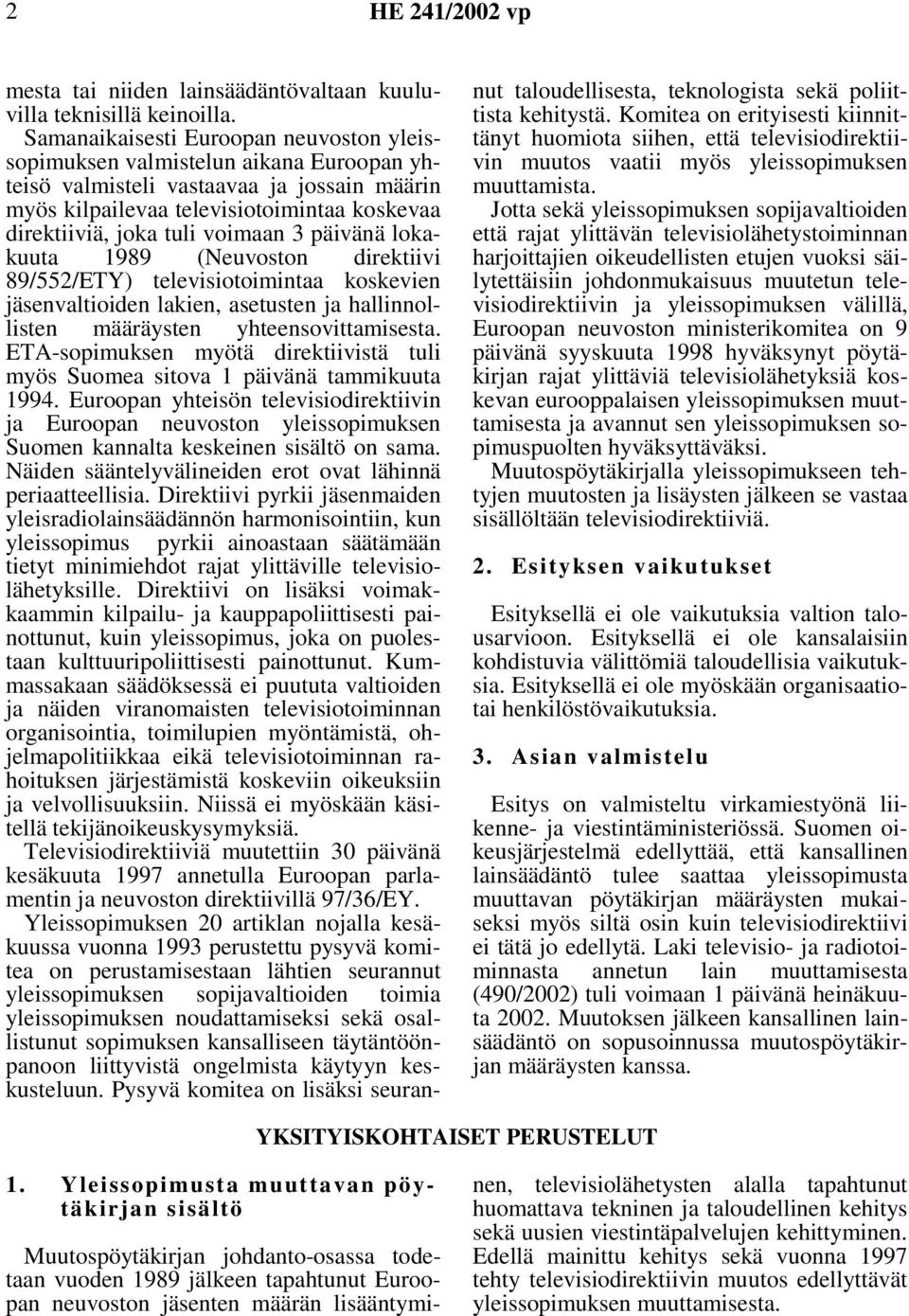 voimaan 3 päivänä lokakuuta 1989 (Neuvoston direktiivi 89/552/ETY) televisiotoimintaa koskevien jäsenvaltioiden lakien, asetusten ja hallinnollisten määräysten yhteensovittamisesta.