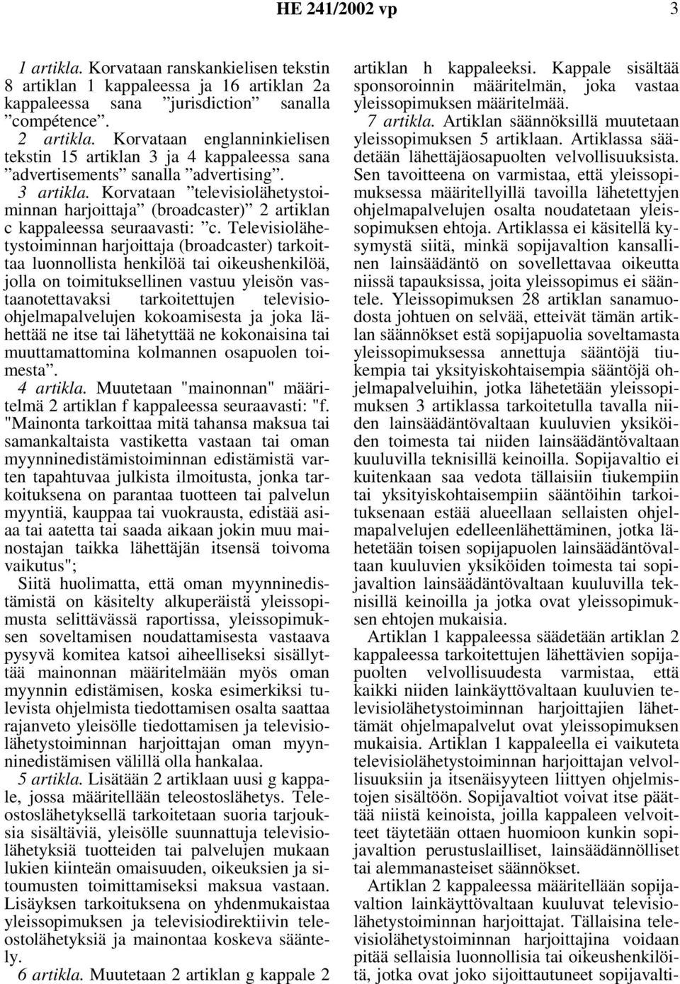 Korvataan televisiolähetystoiminnan harjoittaja (broadcaster) 2 artiklan c kappaleessa seuraavasti: c.