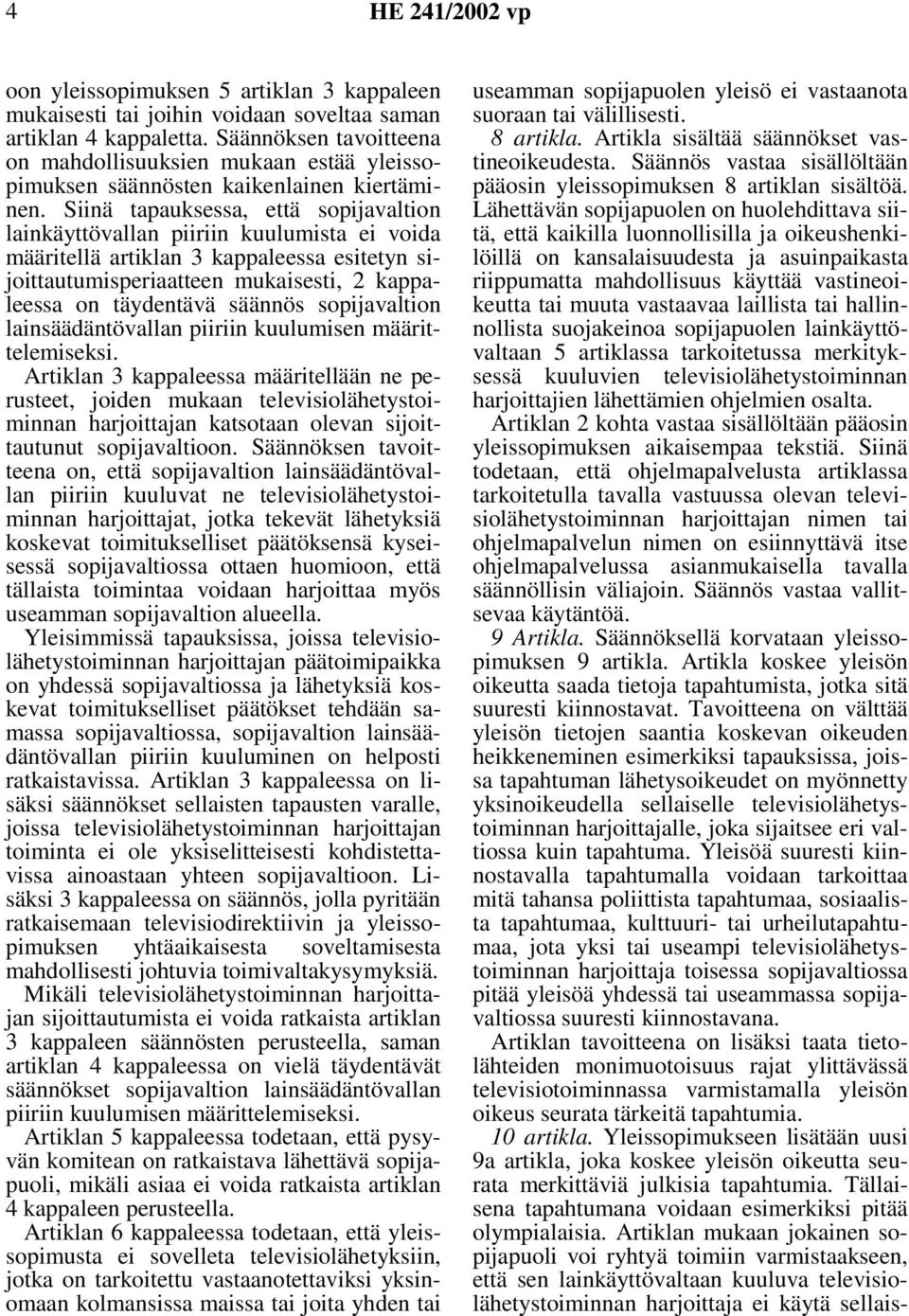 Siinä tapauksessa, että sopijavaltion lainkäyttövallan piiriin kuulumista ei voida määritellä artiklan 3 kappaleessa esitetyn sijoittautumisperiaatteen mukaisesti, 2 kappaleessa on täydentävä säännös