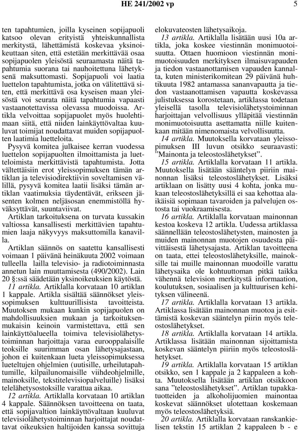 Sopijapuoli voi laatia luettelon tapahtumista, jotka on välitettävä siten, että merkittävä osa kyseisen maan yleisöstä voi seurata näitä tapahtumia vapaasti vastaanotettavissa olevassa muodoissa.
