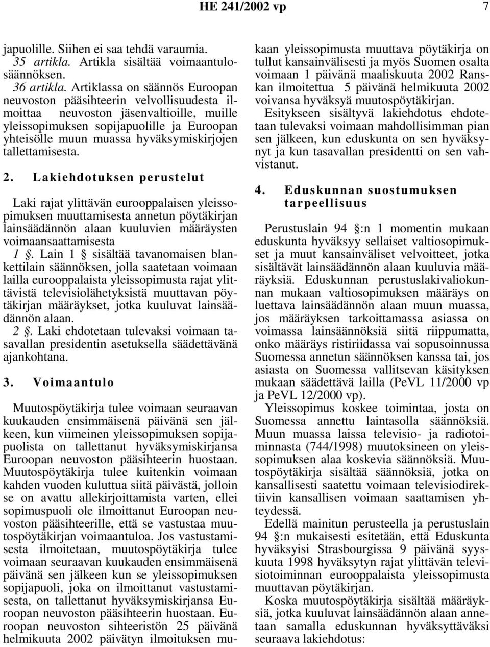 tallettamisesta. 2. Lakiehdotuksen perustelut Laki rajat ylittävän eurooppalaisen yleissopimuksen muuttamisesta annetun pöytäkirjan lainsäädännön alaan kuuluvien määräysten voimaansaattamisesta 1.