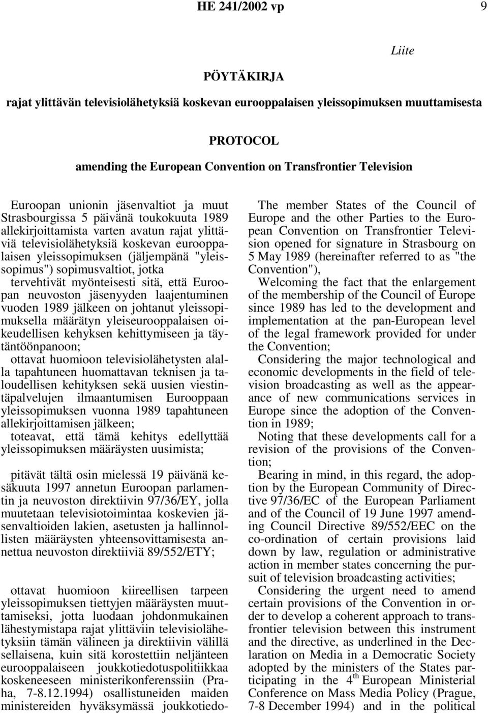 "yleissopimus") sopimusvaltiot, jotka tervehtivät myönteisesti sitä, että Euroopan neuvoston jäsenyyden laajentuminen vuoden 1989 jälkeen on johtanut yleissopimuksella määrätyn yleiseurooppalaisen
