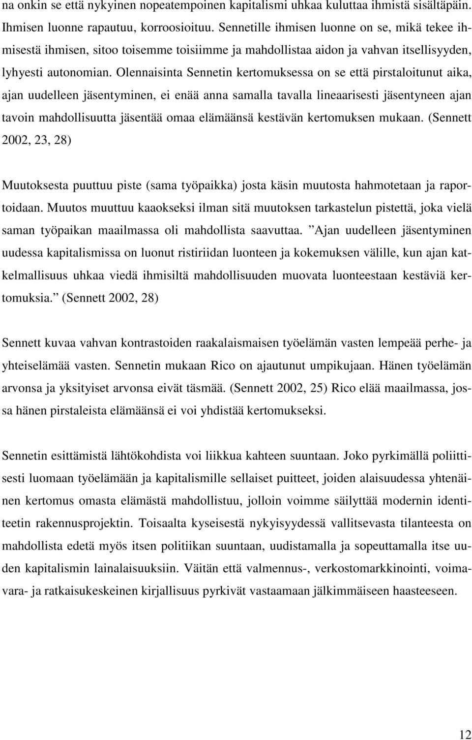 Olennaisinta Sennetin kertomuksessa on se että pirstaloitunut aika, ajan uudelleen jäsentyminen, ei enää anna samalla tavalla lineaarisesti jäsentyneen ajan tavoin mahdollisuutta jäsentää omaa