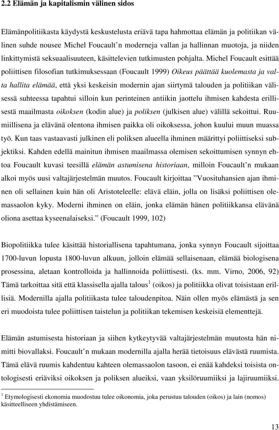 Michel Foucault esittää poliittisen filosofian tutkimuksessaan (Foucault 1999) Oikeus päättää kuolemasta ja valta hallita elämää, että yksi keskeisin modernin ajan siirtymä talouden ja politiikan