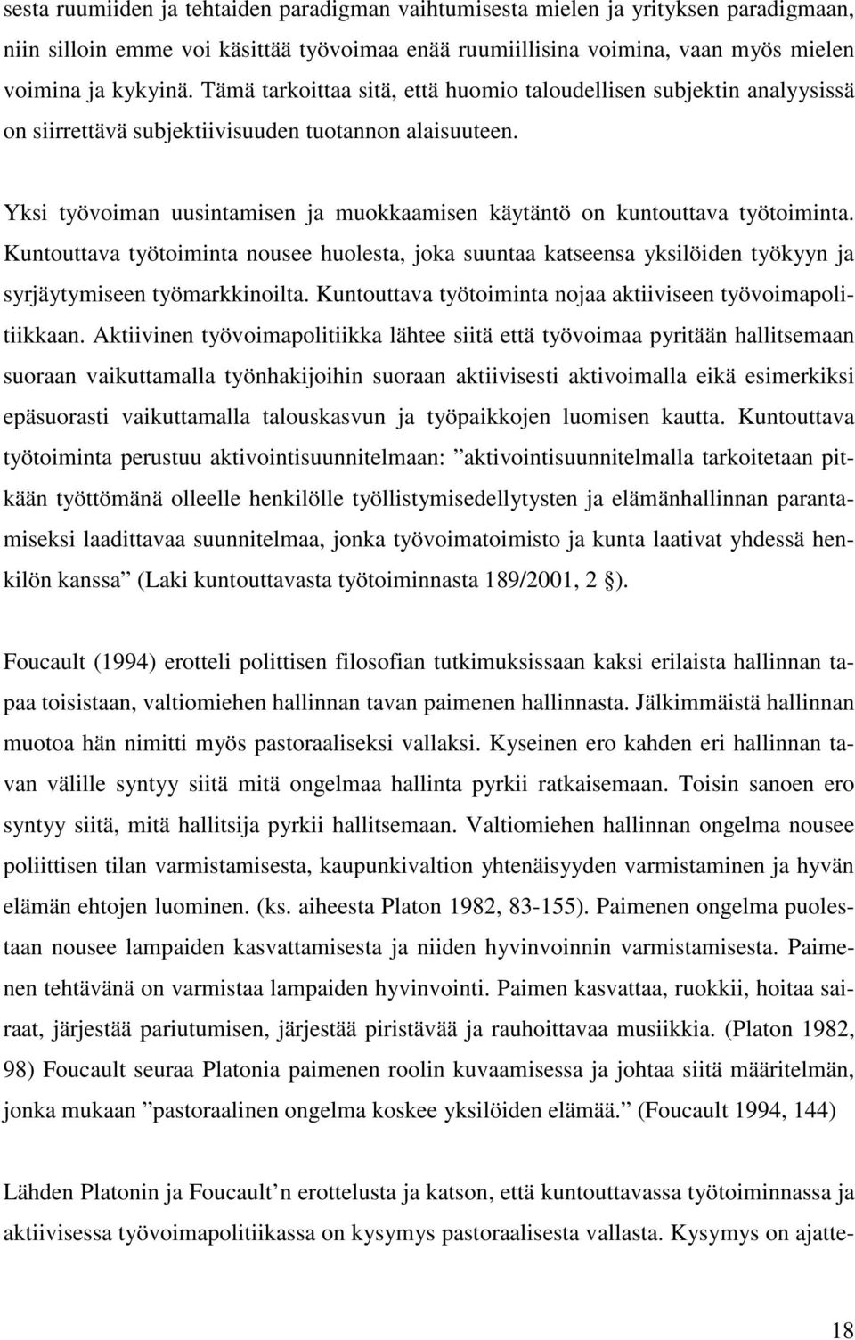 Yksi työvoiman uusintamisen ja muokkaamisen käytäntö on kuntouttava työtoiminta. Kuntouttava työtoiminta nousee huolesta, joka suuntaa katseensa yksilöiden työkyyn ja syrjäytymiseen työmarkkinoilta.