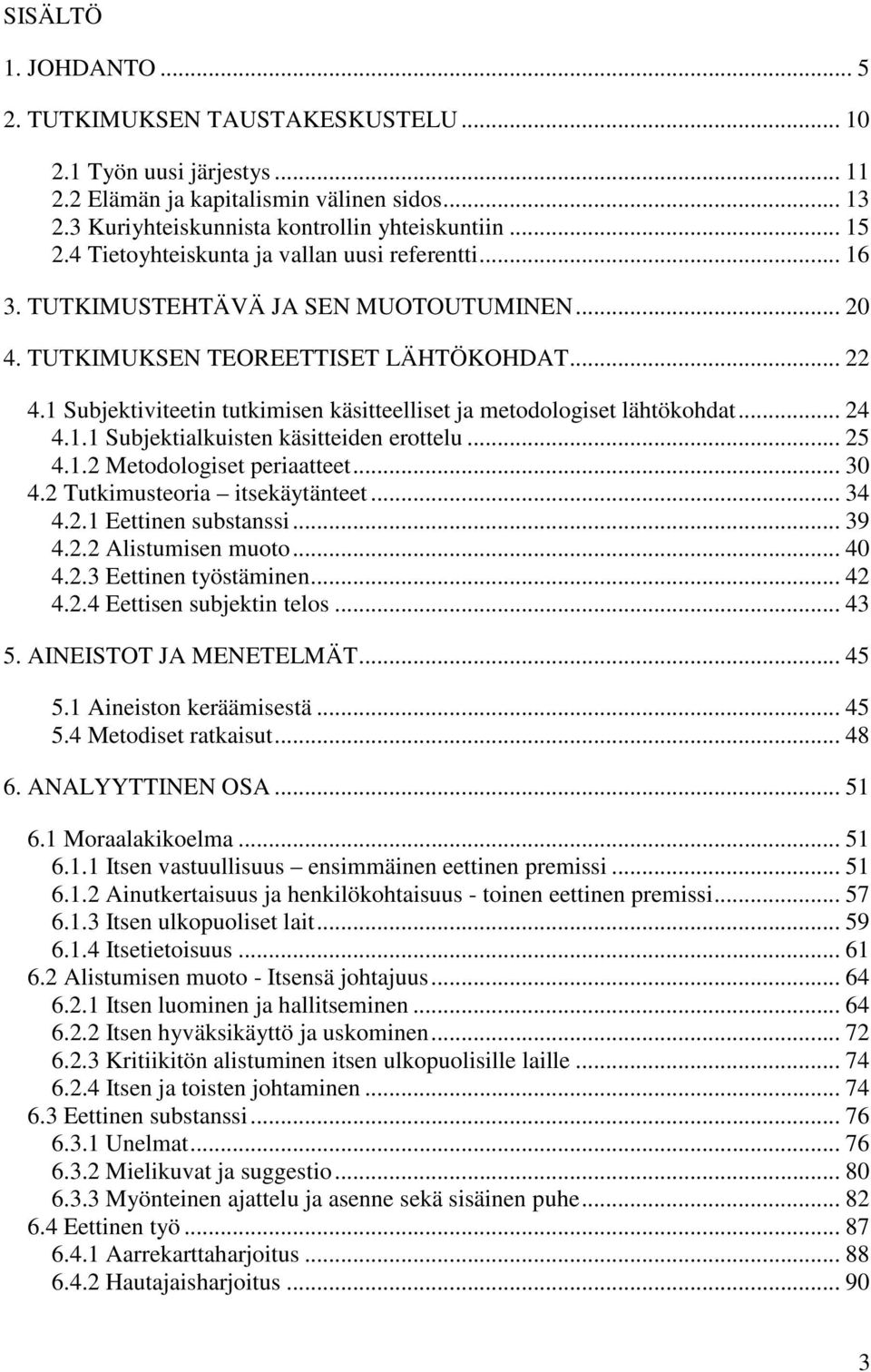 1 Subjektiviteetin tutkimisen käsitteelliset ja metodologiset lähtökohdat... 24 4.1.1 Subjektialkuisten käsitteiden erottelu... 25 4.1.2 Metodologiset periaatteet... 30 4.