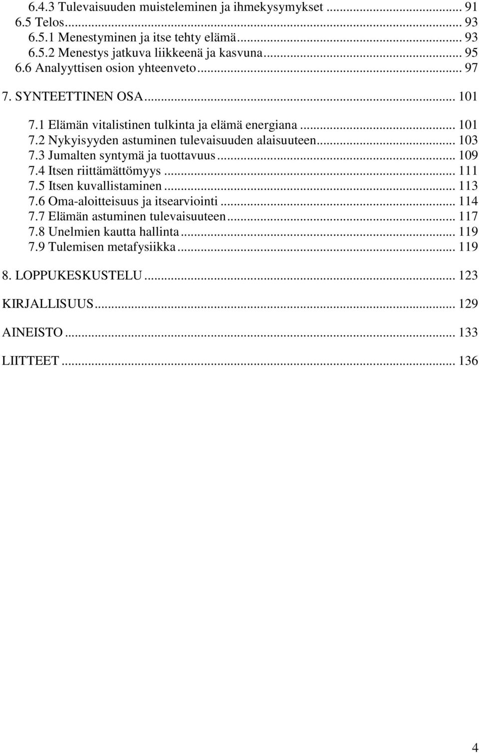 .. 103 7.3 Jumalten syntymä ja tuottavuus... 109 7.4 Itsen riittämättömyys... 111 7.5 Itsen kuvallistaminen... 113 7.6 Oma-aloitteisuus ja itsearviointi... 114 7.