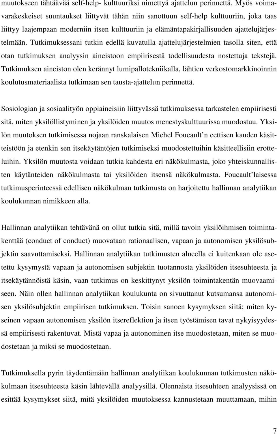 Tutkimuksessani tutkin edellä kuvatulla ajattelujärjestelmien tasolla siten, että otan tutkimuksen analyysin aineistoon empiirisestä todellisuudesta nostettuja tekstejä.