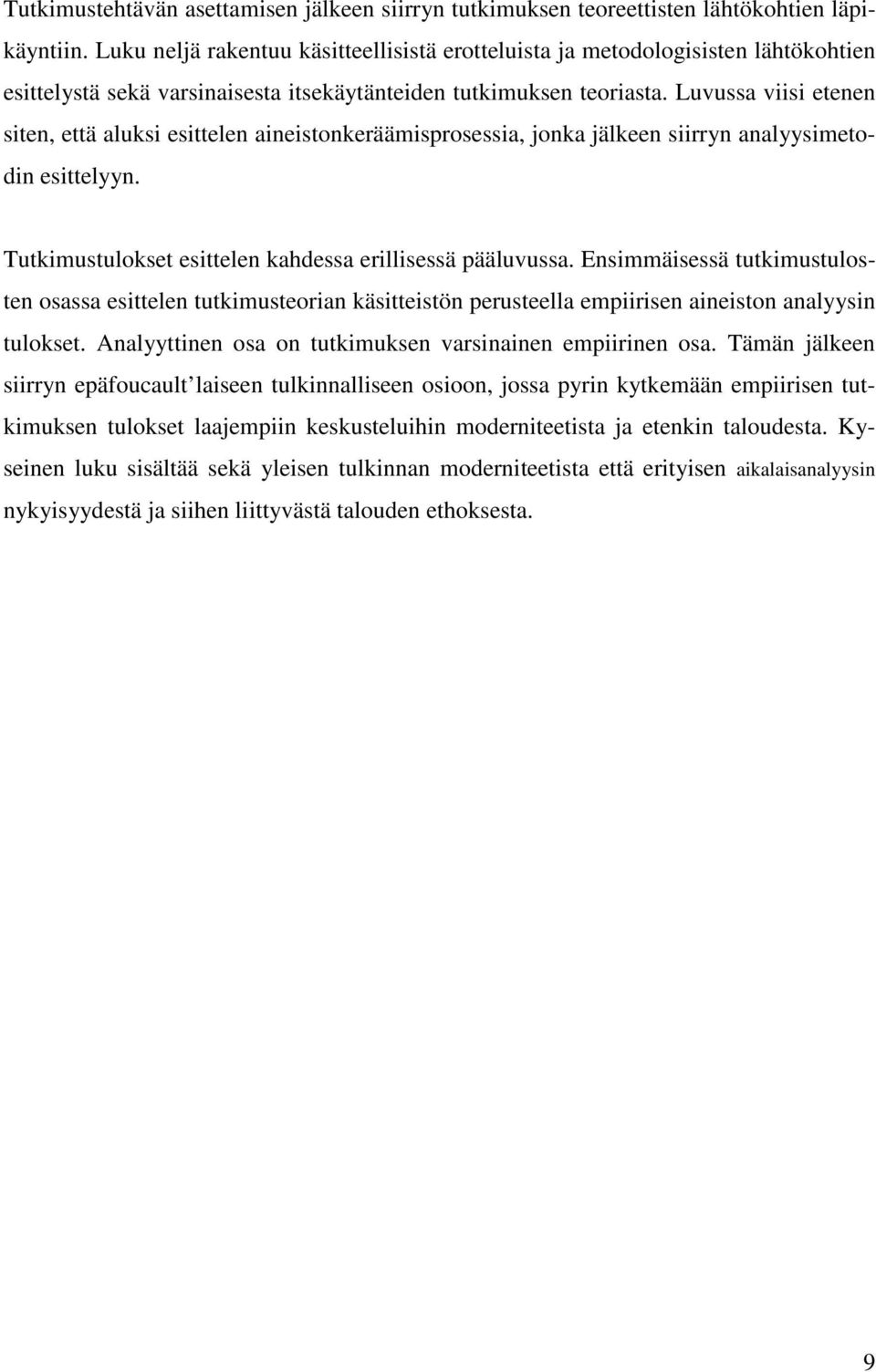 Luvussa viisi etenen siten, että aluksi esittelen aineistonkeräämisprosessia, jonka jälkeen siirryn analyysimetodin esittelyyn. Tutkimustulokset esittelen kahdessa erillisessä pääluvussa.