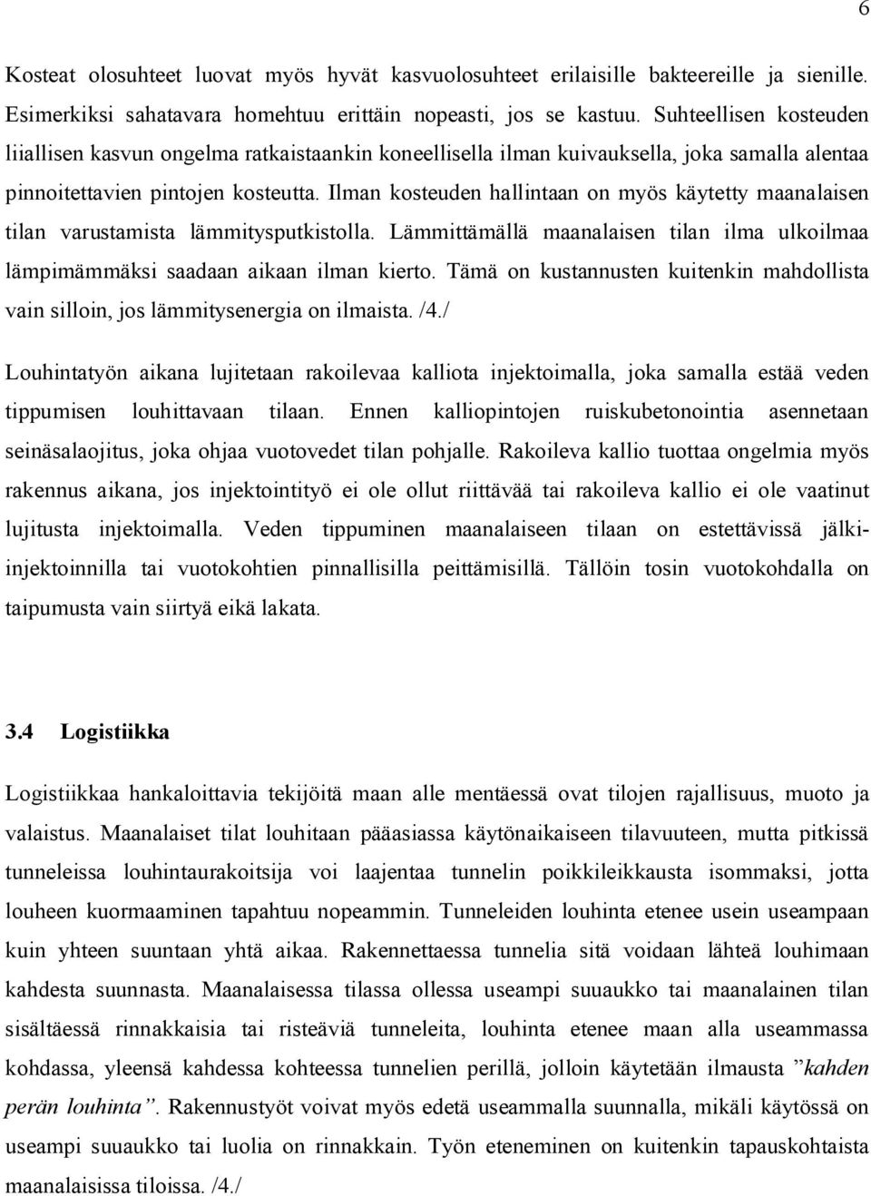 Ilman kosteuden hallintaan on myös käytetty maanalaisen tilan varustamista lämmitysputkistolla. Lämmittämällä maanalaisen tilan ilma ulkoilmaa lämpimämmäksi saadaan aikaan ilman kierto.