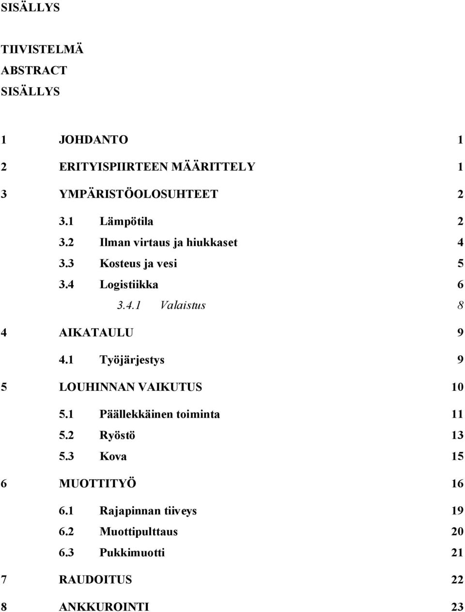 1 Työjärjestys 9 5 LOUHINNAN VAIKUTUS 10 5.1 Päällekkäinen toiminta 11 5.2 Ryöstö 13 5.