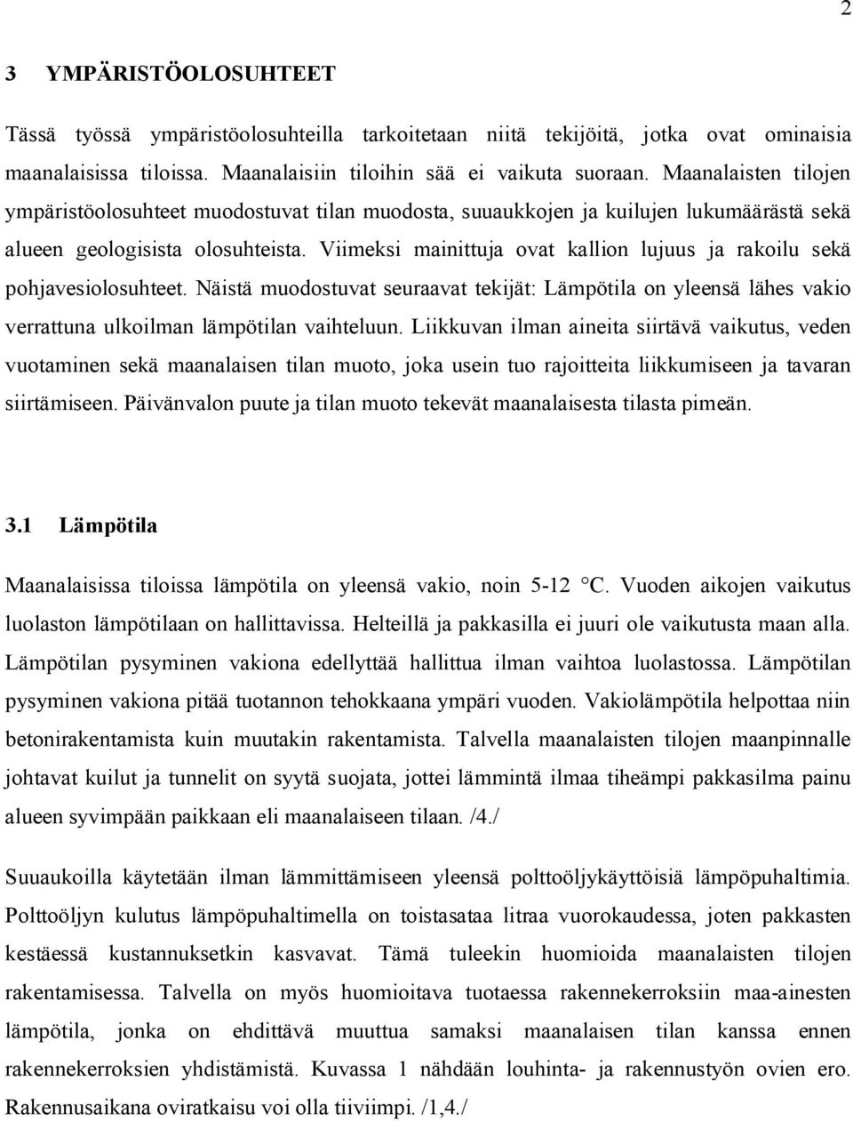 Viimeksi mainittuja ovat kallion lujuus ja rakoilu sekä pohjavesiolosuhteet. Näistä muodostuvat seuraavat tekijät: Lämpötila on yleensä lähes vakio verrattuna ulkoilman lämpötilan vaihteluun.