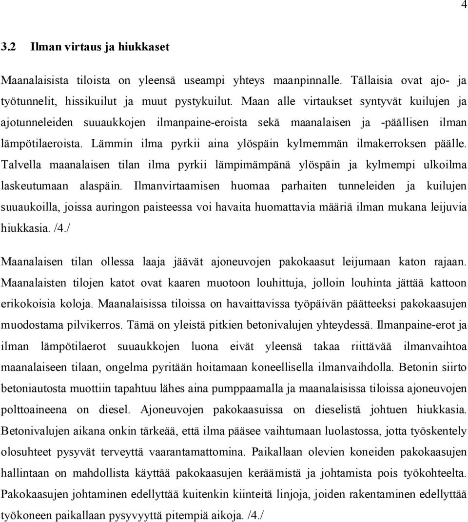 Lämmin ilma pyrkii aina ylöspäin kylmemmän ilmakerroksen päälle. Talvella maanalaisen tilan ilma pyrkii lämpimämpänä ylöspäin ja kylmempi ulkoilma laskeutumaan alaspäin.