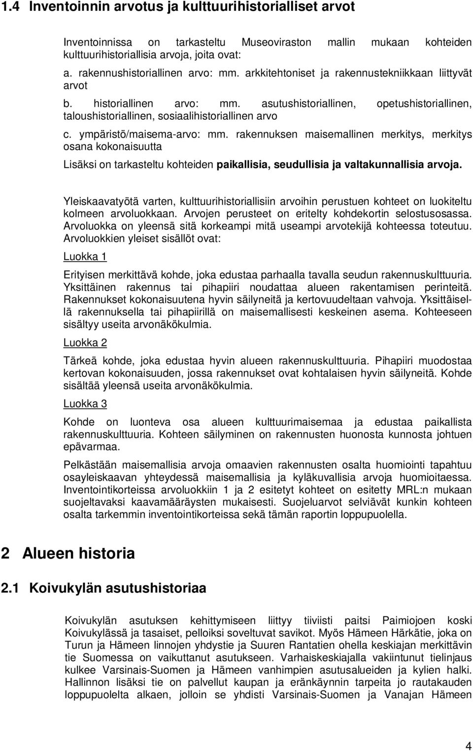 asutushistoriallinen, opetushistoriallinen, taloushistoriallinen, sosiaalihistoriallinen arvo c. ympäristö/maisema-arvo: mm.