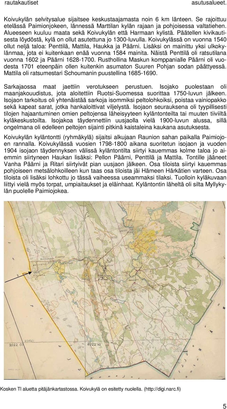 Koivukylässä on vuonna 1540 ollut neljä taloa: Penttilä, Mattila, Haukka ja Päärni. Lisäksi on mainittu yksi ulkokylänmaa, jota ei kuitenkaan enää vuonna 1584 mainita.