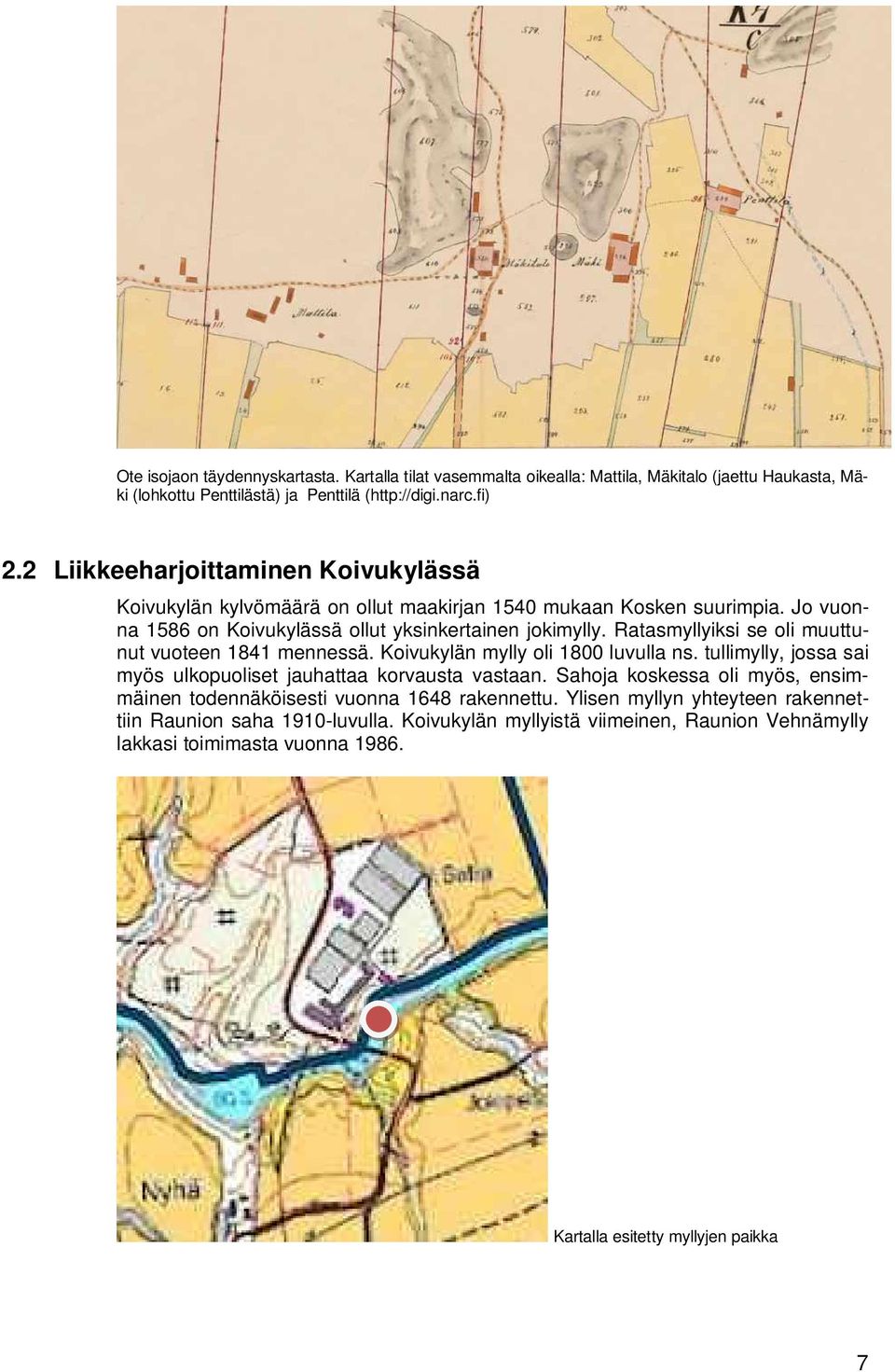 Ratasmyllyiksi se oli muuttunut vuoteen 1841 mennessä. Koivukylän mylly oli 1800 luvulla ns. tullimylly, jossa sai myös ulkopuoliset jauhattaa korvausta vastaan.