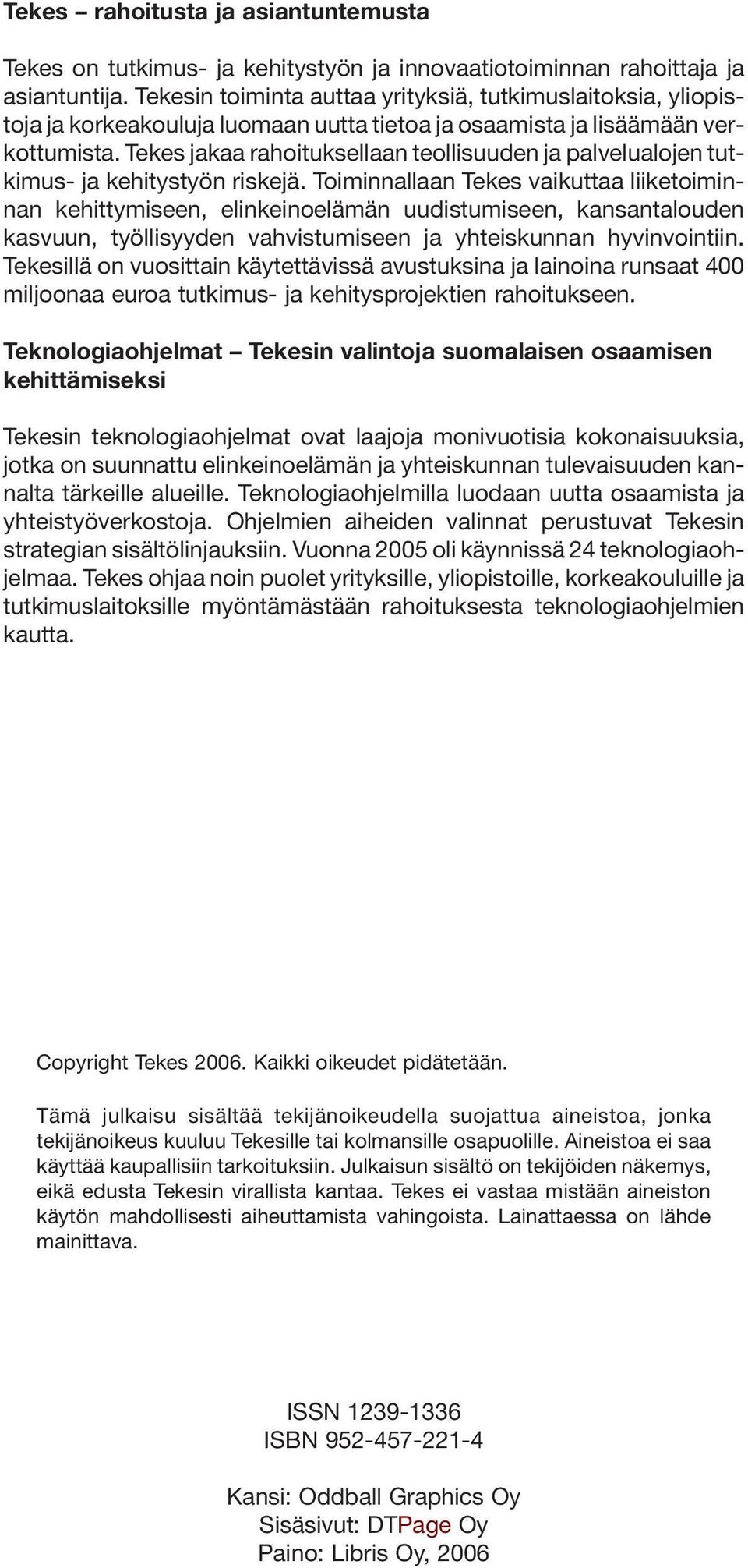 Tekes jakaa rahoituksellaan teollisuuden ja palvelualojen tutkimus- ja kehitystyön riskejä.