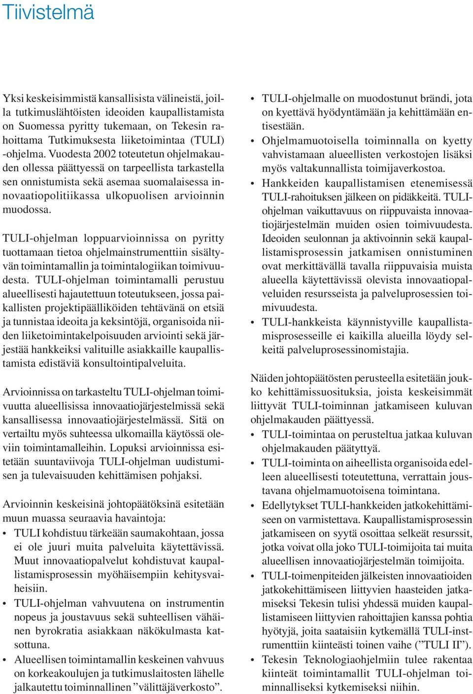 TULI-ohjelman loppuarvioinnissa on pyritty tuottamaan tietoa ohjelmainstrumenttiin sisältyvän toimintamallin ja toimintalogiikan toimivuudesta.