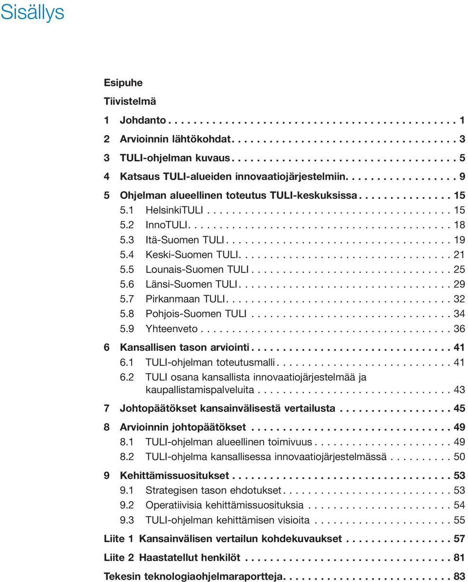 8 Pohjois-Suomen TULI...34 5.9 Yhteenveto...36 6 Kansallisen tason arviointi...41 6.1 TULI-ohjelman toteutusmalli...41 6.2 TULI osana kansallista innovaatiojärjestelmää ja kaupallistamispalveluita.