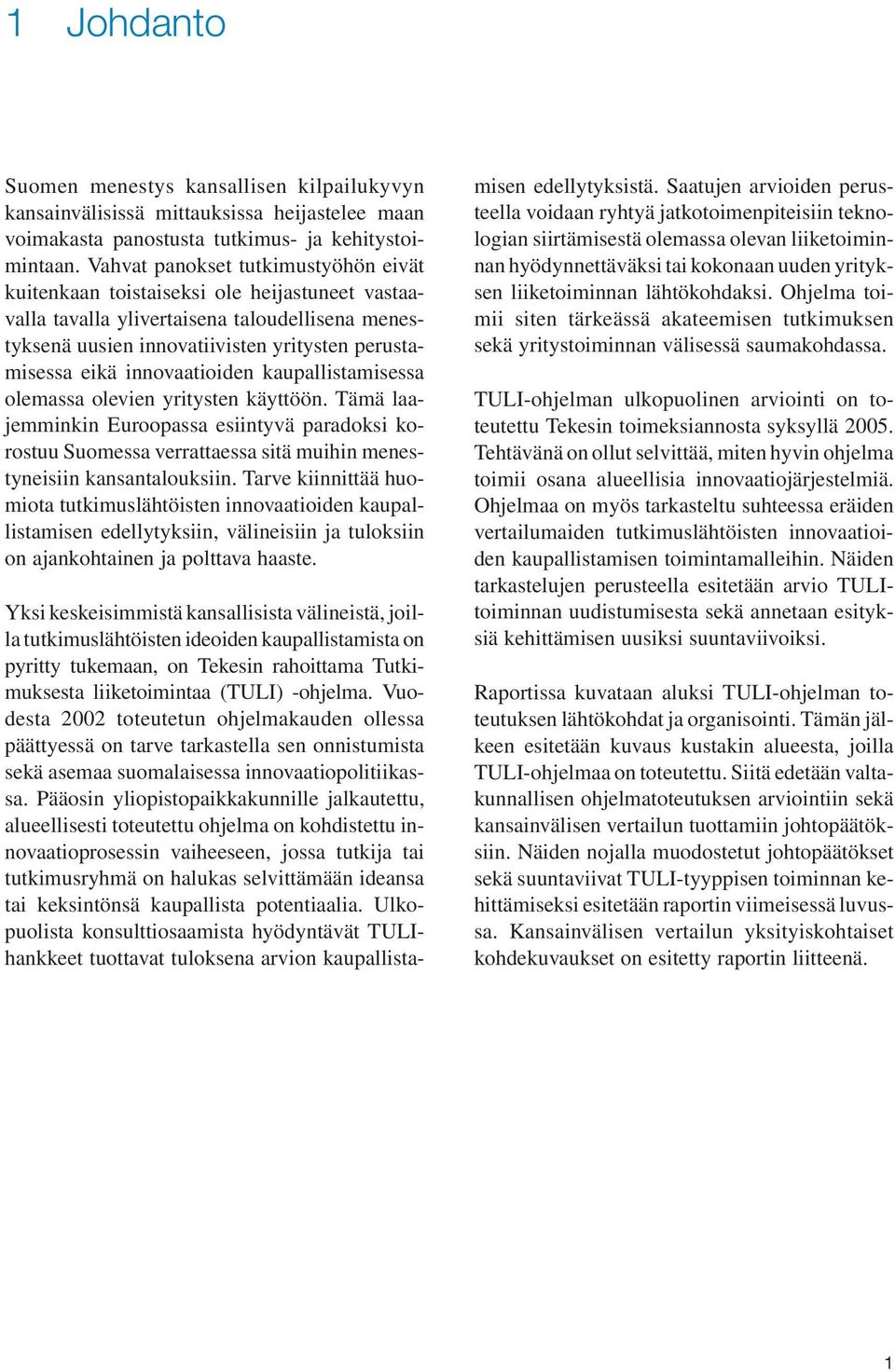 innovaatioiden kaupallistamisessa olemassa olevien yritysten käyttöön. Tämä laajemminkin Euroopassa esiintyvä paradoksi korostuu Suomessa verrattaessa sitä muihin menestyneisiin kansantalouksiin.