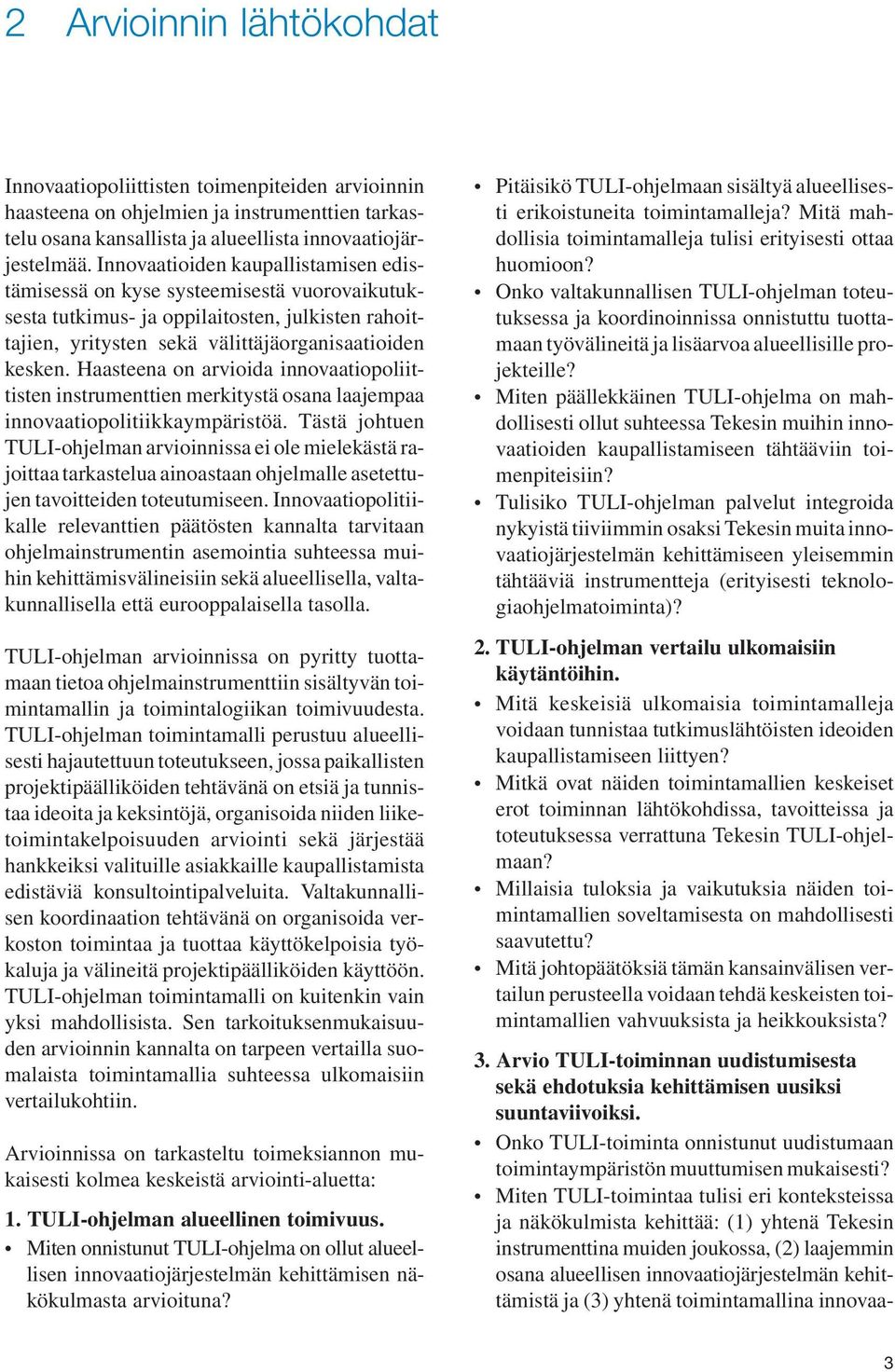 Haasteena on arvioida innovaatiopoliittisten instrumenttien merkitystä osana laajempaa innovaatiopolitiikkaympäristöä.