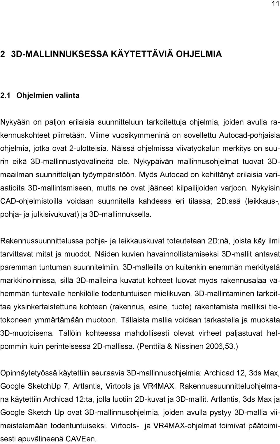 Nykypäivän mallinnusohjelmat tuovat 3Dmaailman suunnittelijan työympäristöön. Myös Autocad on kehittänyt erilaisia variaatioita 3D-mallintamiseen, mutta ne ovat jääneet kilpailijoiden varjoon.