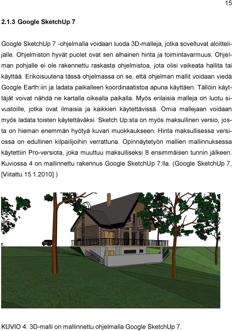 Erikoisuutena tässä ohjelmassa on se, että ohjelman mallit voidaan viedä Google Earth:iin ja ladata paikalleen koordinaatistoa apuna käyttäen.