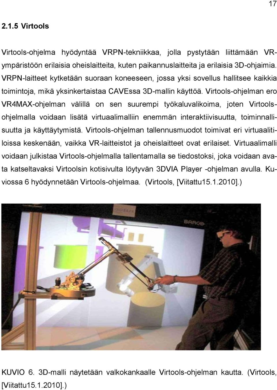 Virtools-ohjelman ero VR4MAX-ohjelman välillä on sen suurempi työkaluvalikoima, joten Virtoolsohjelmalla voidaan lisätä virtuaalimalliin enemmän interaktiivisuutta, toiminnallisuutta ja