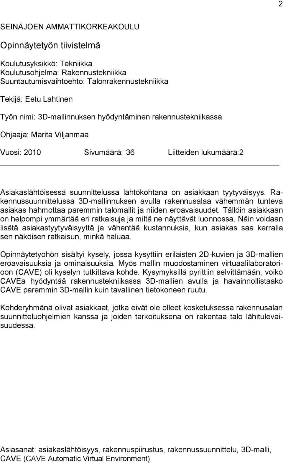 Rakennussuunnittelussa 3D-mallinnuksen avulla rakennusalaa vähemmän tunteva asiakas hahmottaa paremmin talomallit ja niiden eroavaisuudet.