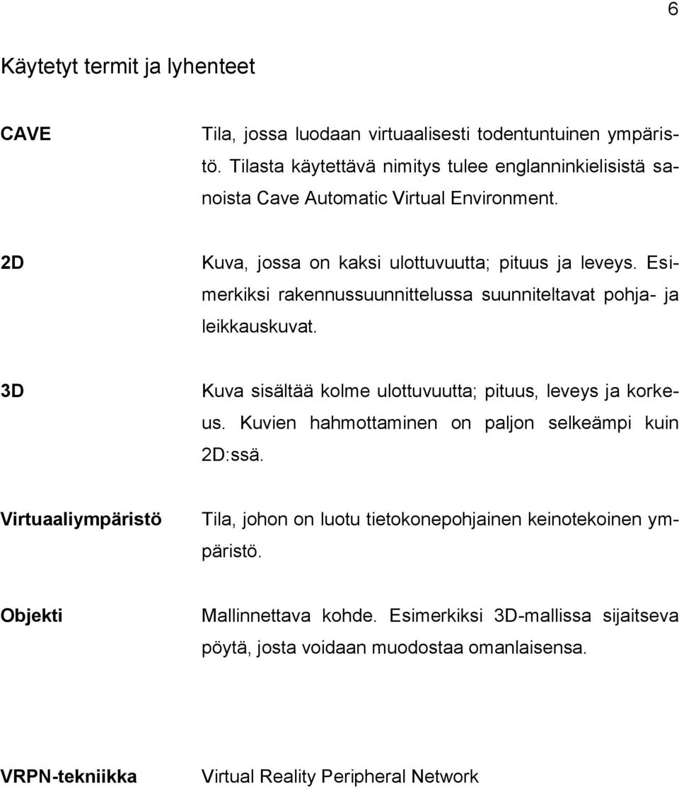 Esimerkiksi rakennussuunnittelussa suunniteltavat pohja- ja leikkauskuvat. 3D Kuva sisältää kolme ulottuvuutta; pituus, leveys ja korkeus.