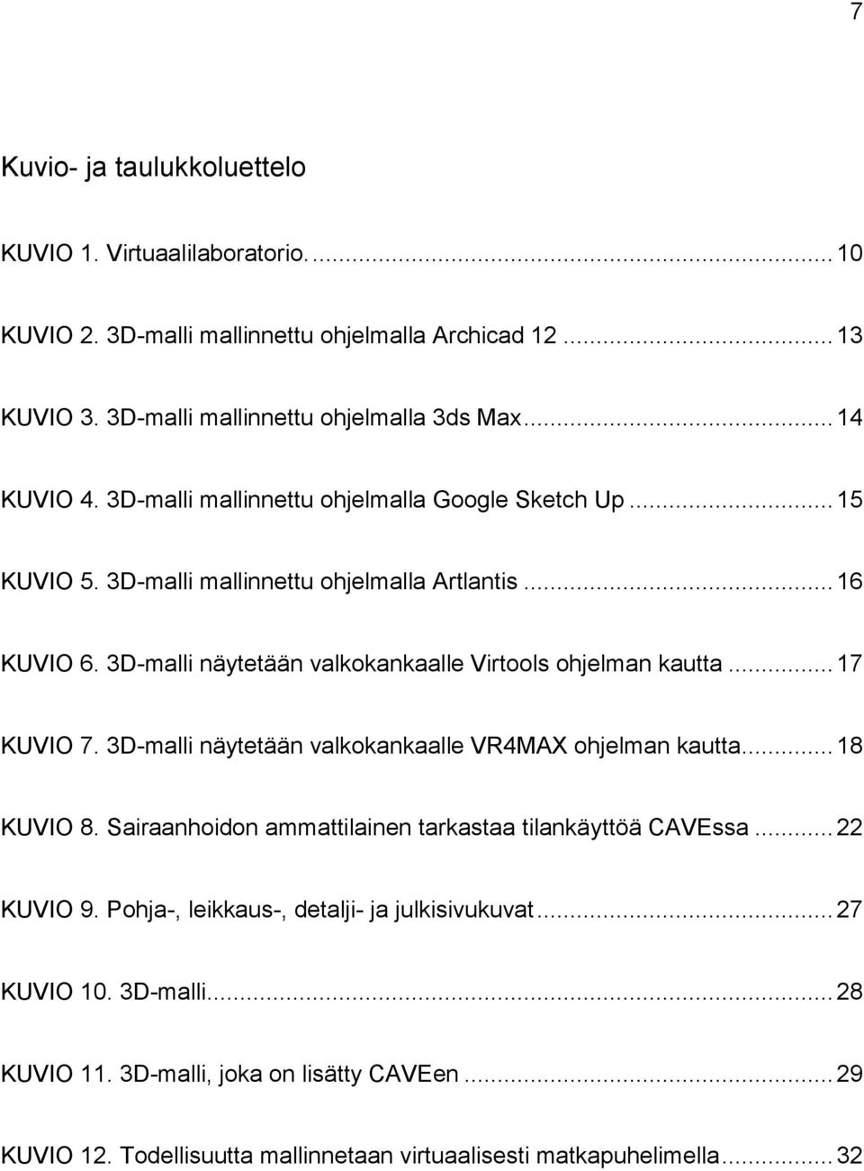 3D-malli näytetään valkokankaalle Virtools ohjelman kautta... 17 KUVIO 7. 3D-malli näytetään valkokankaalle VR4MAX ohjelman kautta... 18 KUVIO 8.