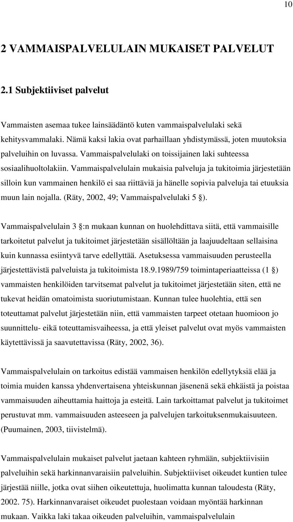Vammaispalvelulain mukaisia palveluja ja tukitoimia järjestetään silloin kun vammainen henkilö ei saa riittäviä ja hänelle sopivia palveluja tai etuuksia muun lain nojalla.