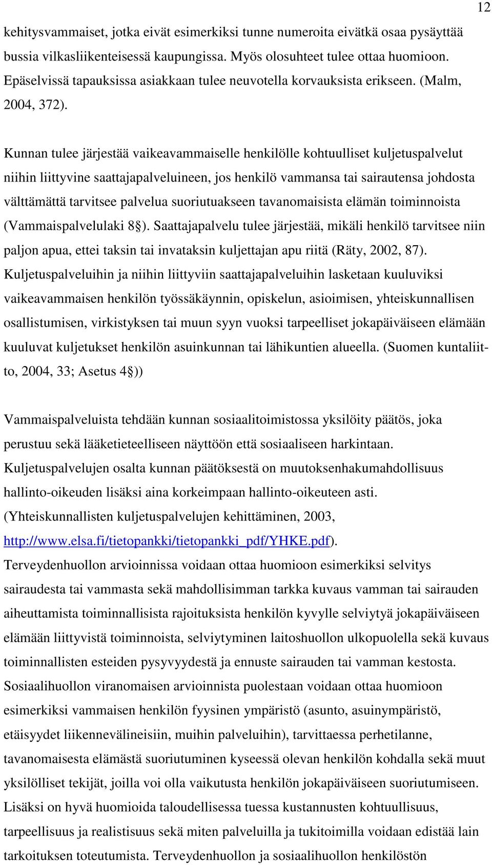12 Kunnan tulee järjestää vaikeavammaiselle henkilölle kohtuulliset kuljetuspalvelut niihin liittyvine saattajapalveluineen, jos henkilö vammansa tai sairautensa johdosta välttämättä tarvitsee