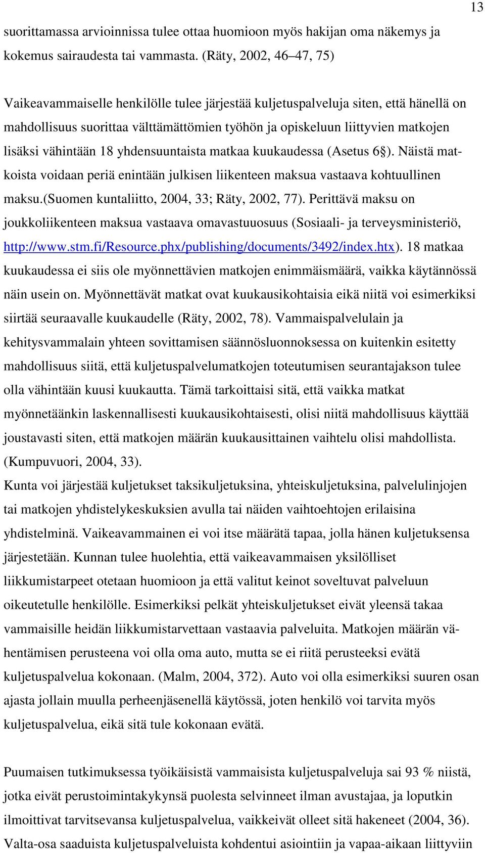 lisäksi vähintään 18 yhdensuuntaista matkaa kuukaudessa (Asetus 6 ). Näistä matkoista voidaan periä enintään julkisen liikenteen maksua vastaava kohtuullinen maksu.
