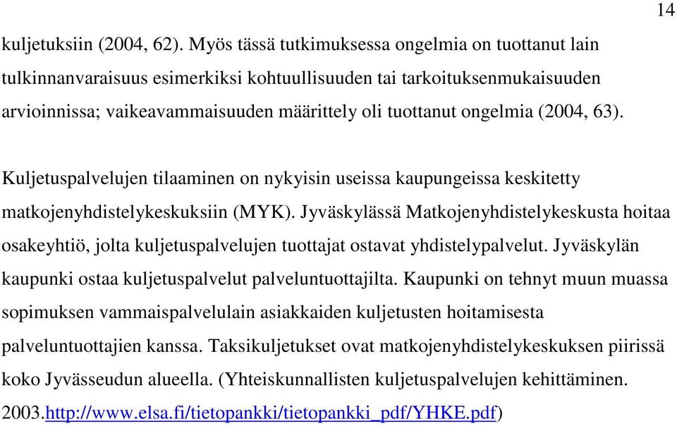 (2004, 63). 14 Kuljetuspalvelujen tilaaminen on nykyisin useissa kaupungeissa keskitetty matkojenyhdistelykeskuksiin (MYK).
