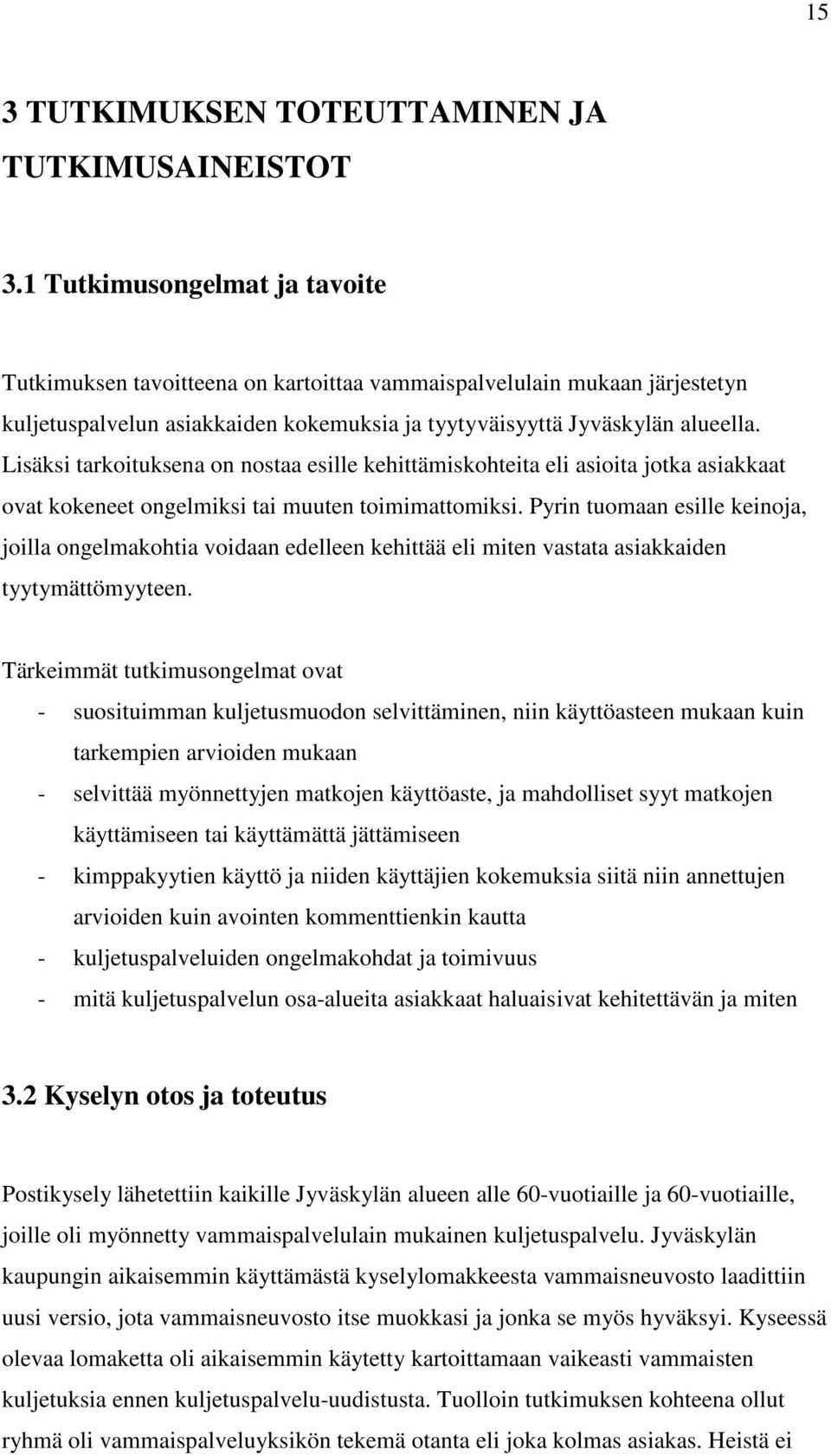 Lisäksi tarkoituksena on nostaa esille kehittämiskohteita eli asioita jotka asiakkaat ovat kokeneet ongelmiksi tai muuten toimimattomiksi.