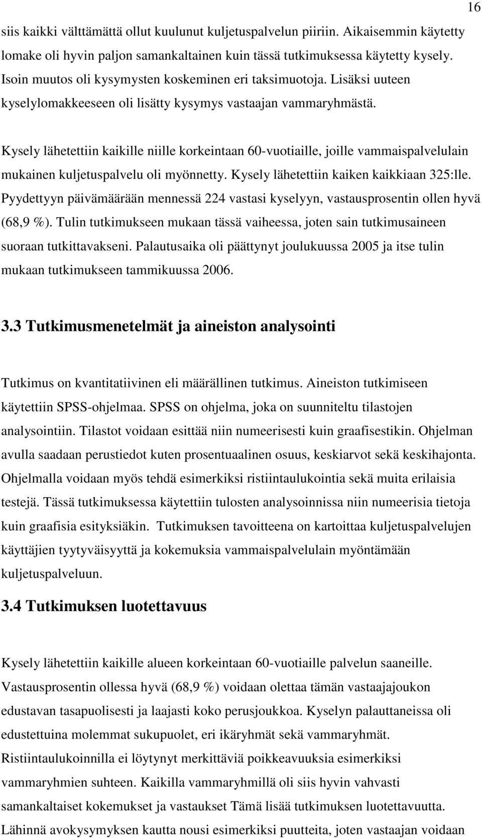 Kysely lähetettiin kaikille niille korkeintaan 60-vuotiaille, joille vammaispalvelulain mukainen kuljetuspalvelu oli myönnetty. Kysely lähetettiin kaiken kaikkiaan 325:lle.