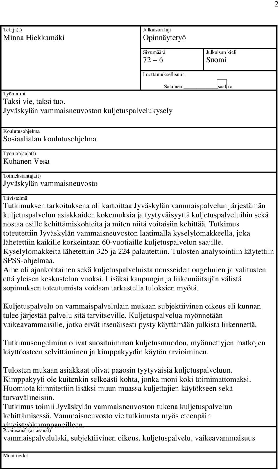 Tutkimuksen tarkoituksena oli kartoittaa Jyväskylän vammaispalvelun järjestämän kuljetuspalvelun asiakkaiden kokemuksia ja tyytyväisyyttä kuljetuspalveluihin sekä nostaa esille kehittämiskohteita ja