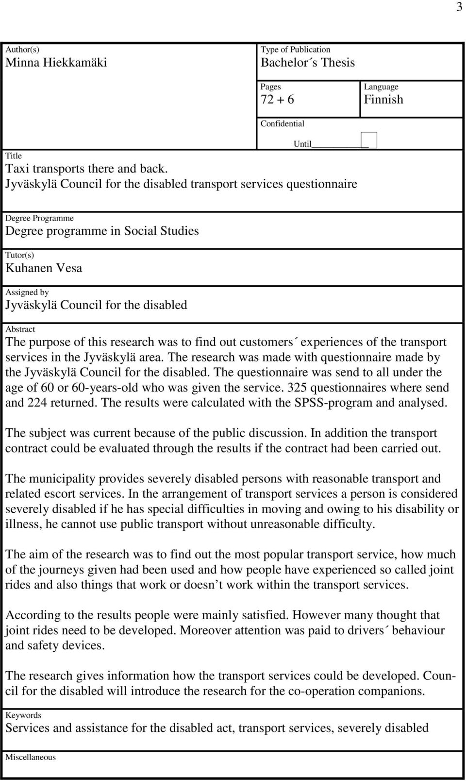 The purpose of this research was to find out customers experiences of the transport services in the Jyväskylä area.