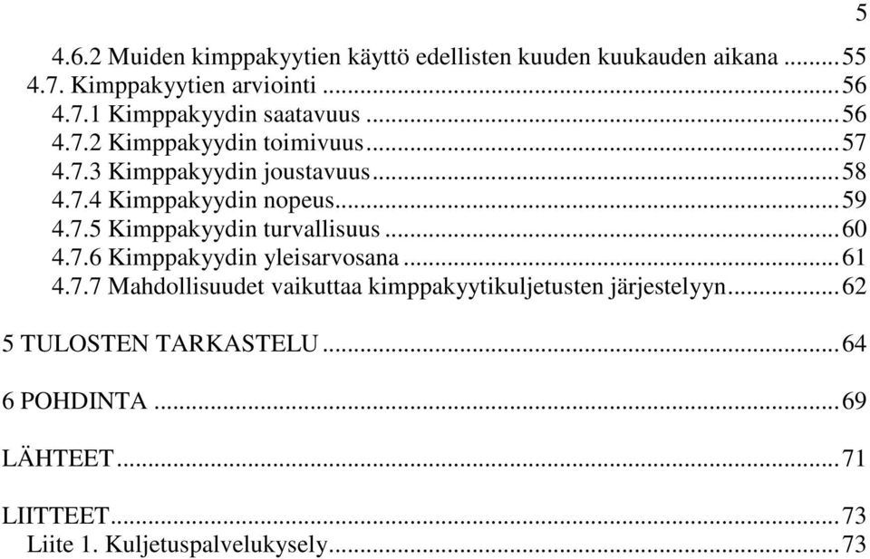..60 4.7.6 Kimppakyydin yleisarvosana...61 4.7.7 Mahdollisuudet vaikuttaa kimppakyytikuljetusten järjestelyyn.