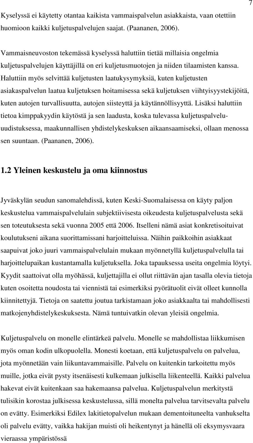 Haluttiin myös selvittää kuljetusten laatukysymyksiä, kuten kuljetusten asiakaspalvelun laatua kuljetuksen hoitamisessa sekä kuljetuksen viihtyisyystekijöitä, kuten autojen turvallisuutta, autojen