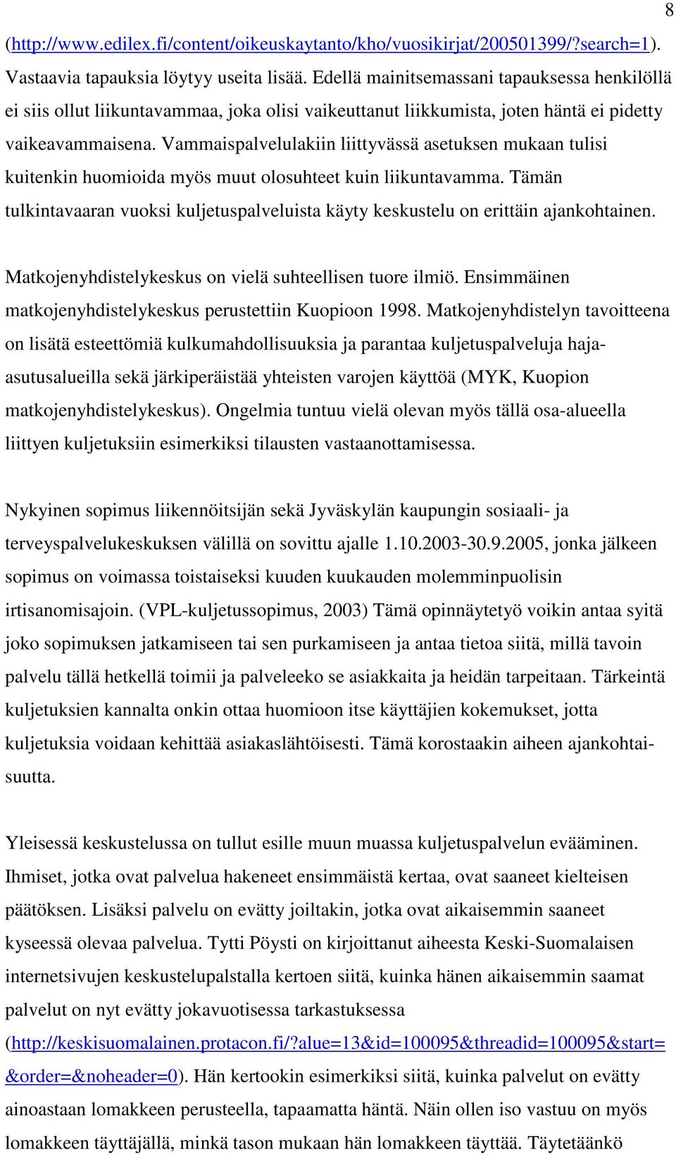 Vammaispalvelulakiin liittyvässä asetuksen mukaan tulisi kuitenkin huomioida myös muut olosuhteet kuin liikuntavamma.