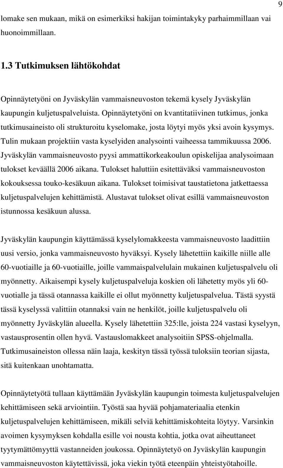 Opinnäytetyöni on kvantitatiivinen tutkimus, jonka tutkimusaineisto oli strukturoitu kyselomake, josta löytyi myös yksi avoin kysymys.